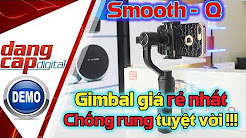 Gimbal Zhiyun Smooth Q:Quay video chống rung cho điện thoại, camera, giá rẻ nhất